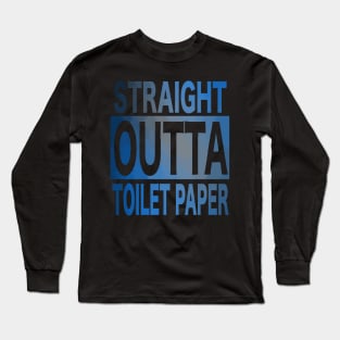 Straight Outta Toilet Paper - Straight Out Of Toilet Paper Long Sleeve T-Shirt